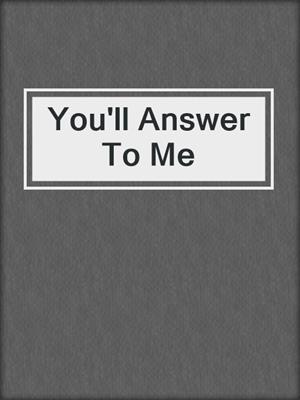 cover image of You'll Answer To Me