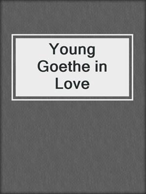 cover image of Young Goethe in Love