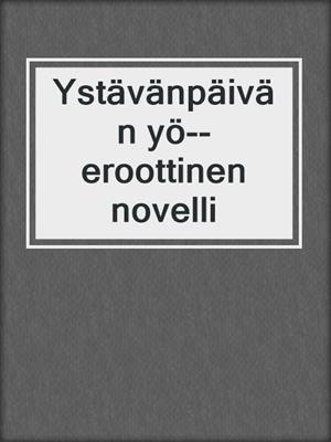 cover image of Ystävänpäivän yö--eroottinen novelli