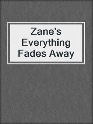 cover image of Zane's Everything Fades Away