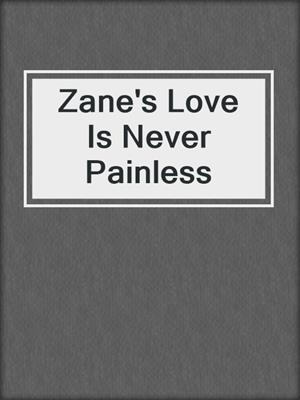 cover image of Zane's Love Is Never Painless