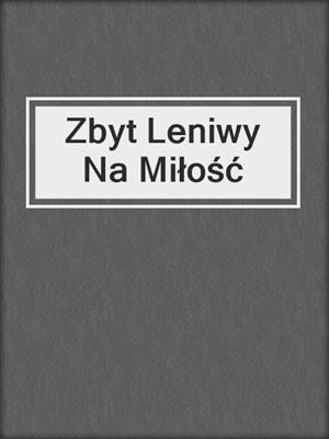 cover image of Zbyt Leniwy Na Miłość