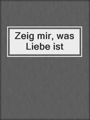 cover image of Zeig mir, was Liebe ist