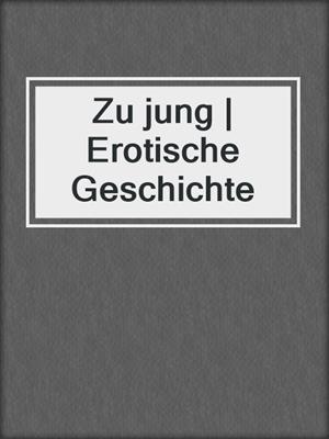 cover image of Zu jung | Erotische Geschichte