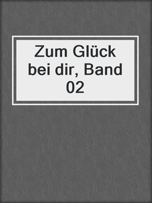 cover image of Zum Glück bei dir, Band 02