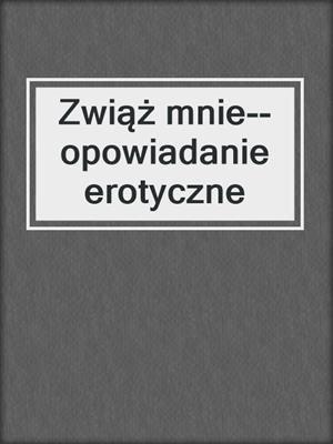 cover image of Zwiąż mnie--opowiadanie erotyczne