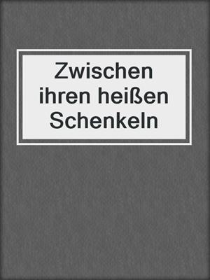 cover image of Zwischen ihren heißen Schenkeln