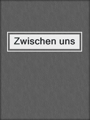 cover image of Zwischen uns