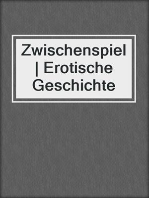 cover image of Zwischenspiel | Erotische Geschichte